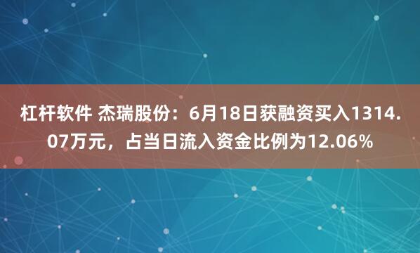 杠杆软件 杰瑞股份：6月18日获融资买入1314.07万元，占当日流入资金比例为12.06%